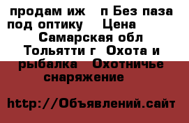 продам иж-38п.Без паза под оптику. › Цена ­ 1 700 - Самарская обл., Тольятти г. Охота и рыбалка » Охотничье снаряжение   